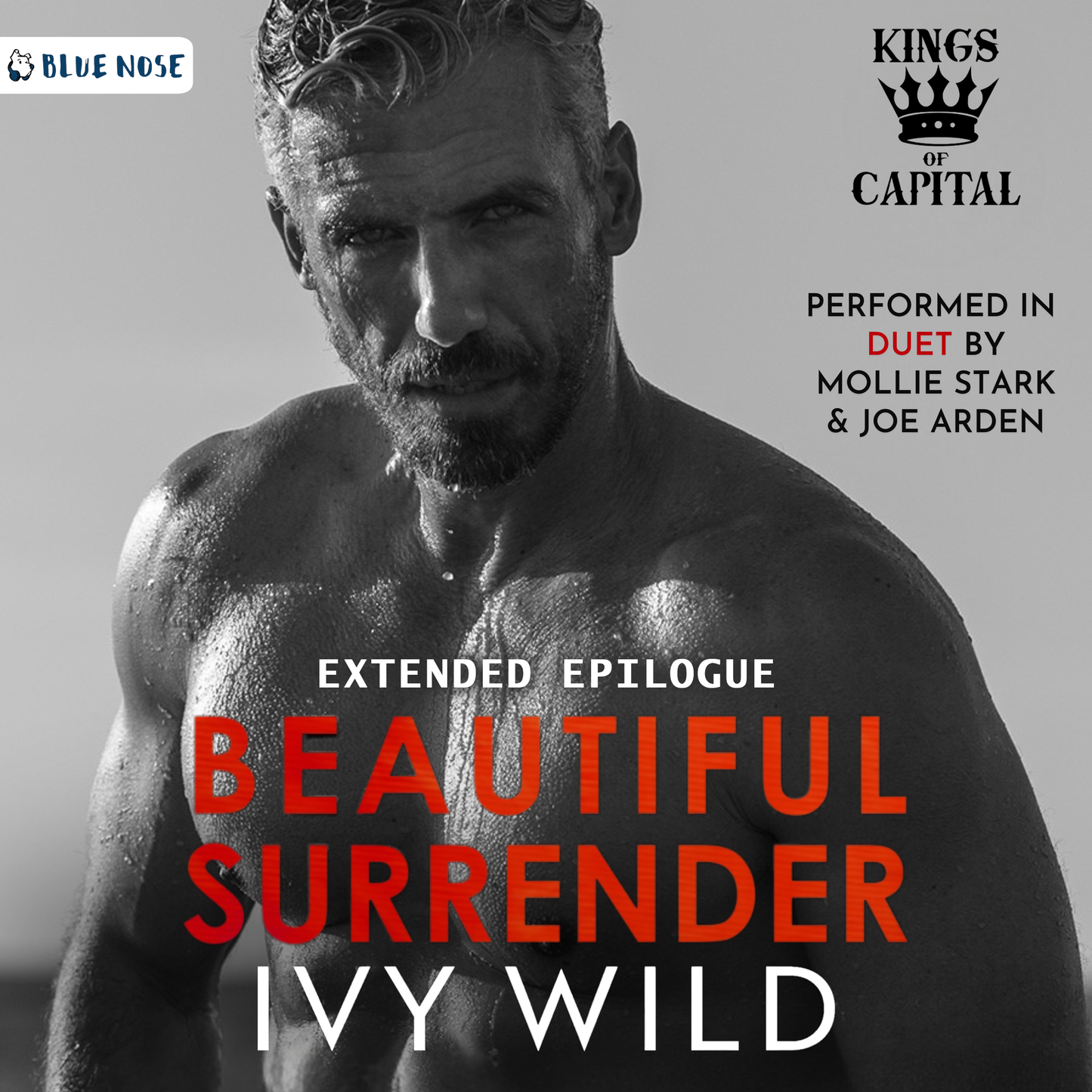 Audiobook cover of a man in black and white, bare-chested, wet. Extended Epilogue of Beautiful Surrender by Ivy Wild. Kings of Capital series. Performed in Duet by Mollie Stark and Joe Arden. Produced by Blue Nose Audio.