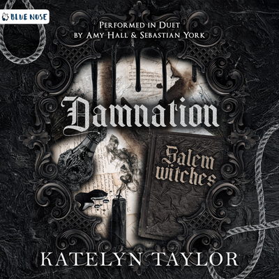 Damnation by Katelyn Taylor audiobook cover. Performed in duet by Amy Hall and Sebastian York. Produced by Blue Nose AUDIO. Dark secret society-like decorative frame with dripping black ink over old papers, an antique bottle, a smoking black candle, and an old book with the title Salem witches on it.