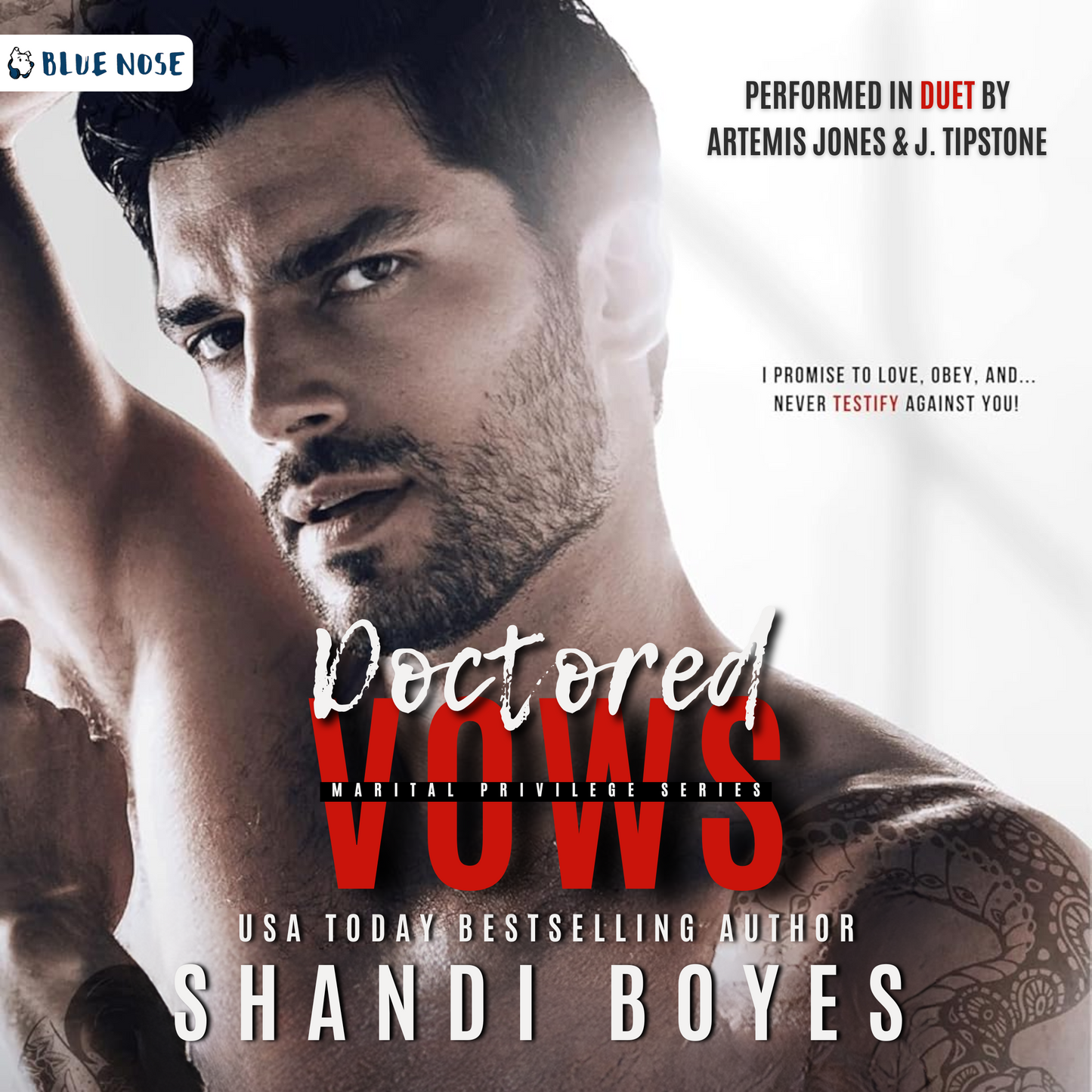 Audiobook cover for Doctored Vows by USA Today bestselling author Shandi Boyes. Tattooed bearded man without a shirt and a white background with the quote, "I promise to love, obey, and... never testify against you." Performed in duet by Artemis Jones and J. Tipstone. Produced by Blue Nose AUDIO.