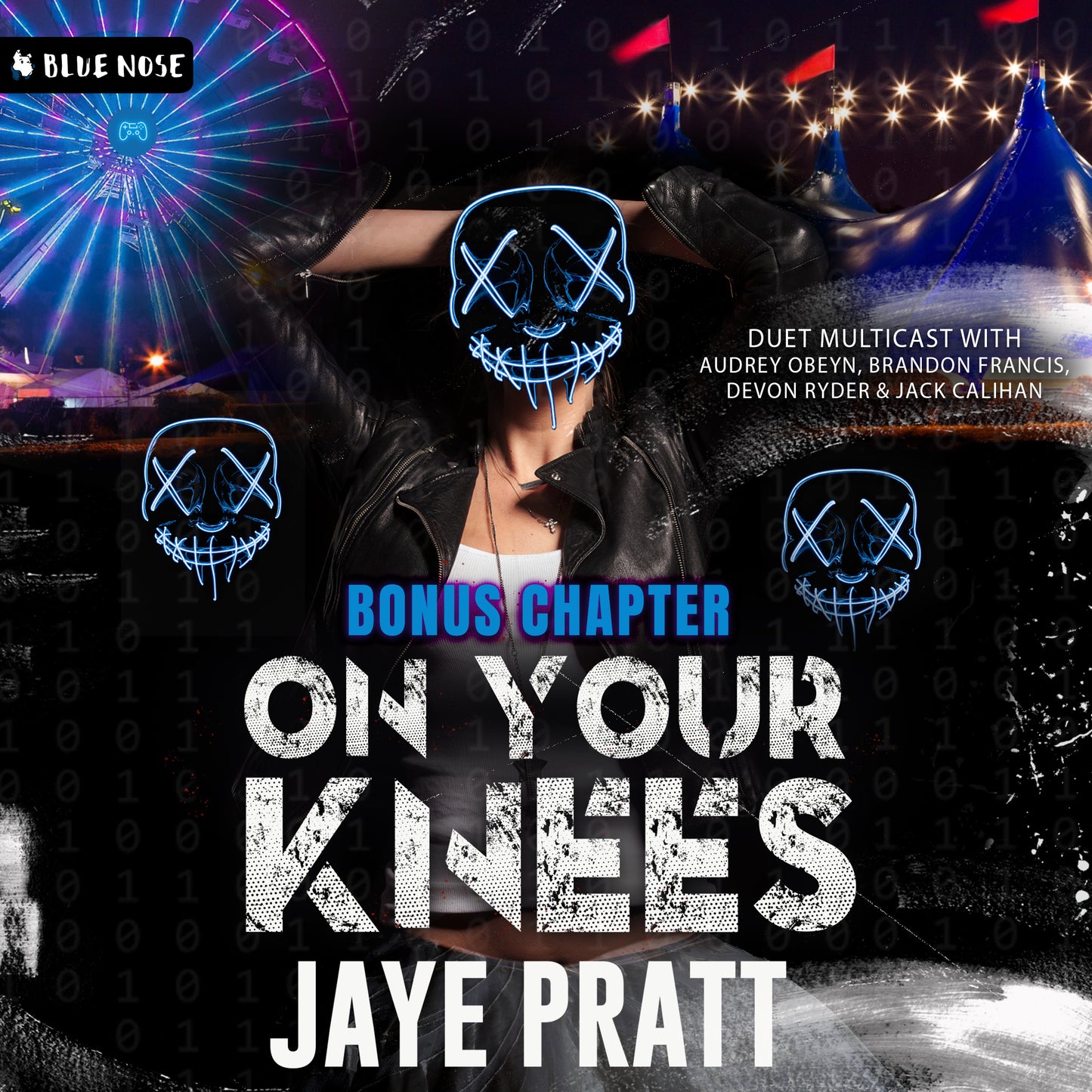 On Your Knees Bonus Chapter by Jaye Pratt audiobook. Performed in Duet Multicast with Audrey Obeyn, Brandon Francis, Devon Ryder, and Jack Calihan. Produced by Blue Nose Audio. Cover has a woman in a black leather jacket with a light-up XX mask next to two other masks, all over a circus background.