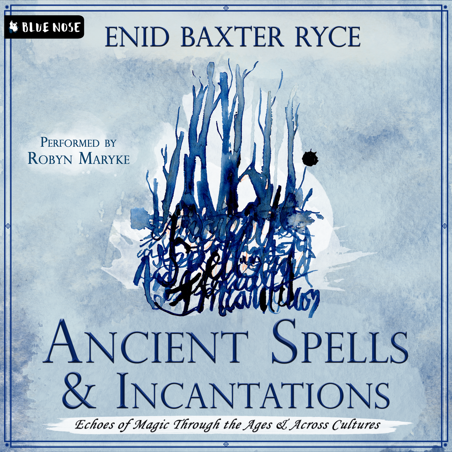 Ancient Spells and Incantations: Echoes of Magic Through the Ages and Across Cultures by Enid Baxter Ryce