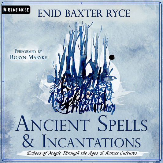Ancient Spells and Incantations: Echoes of Magic Through the Ages and Across Cultures by Enid Baxter Ryce
