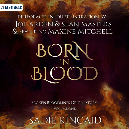 Born in Blood by Sadie Kincaid audiobook cover. Broken Bloodlines Origin Story Volume 1, performed in Duet narration by Joe Arden, Sean Masters, featuring Maxing Mitchell. Produced by Blue Nose AUDIO. Picture of flames over a dark red background.