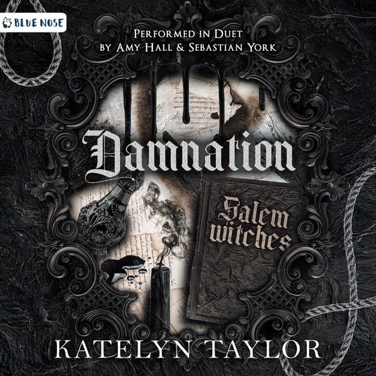 Damnation by Katelyn Taylor audiobook cover. Performed in duet by Amy Hall and Sebastian York. Produced by Blue Nose AUDIO. Dark secret society-like decorative frame with dripping black ink over old papers, an antique bottle, a smoking black candle, and an old  book with the title Salem witches on it.