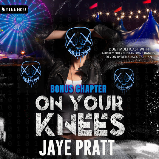 On Your Knees Bonus Chapter by Jaye Pratt audiobook. Performed in Duet Multicast with Audrey Obeyn, Brandon Francis, Devon Ryder, and Jack Calihan. Produced by Blue Nose Audio. Cover has a woman in a black leather jacket with a light-up XX mask next to two other masks, all over a circus background.