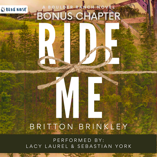 Ride Me Bonus Chapter by Britton Brinkley audiobook cover. Performed by Lacy Laurel and Sebastian York. A Boulder Ranch Novel produced by Blue Nose AUDIO. Trees and a wooden fence with a rope tied in a bow over the words Ride Me in white.