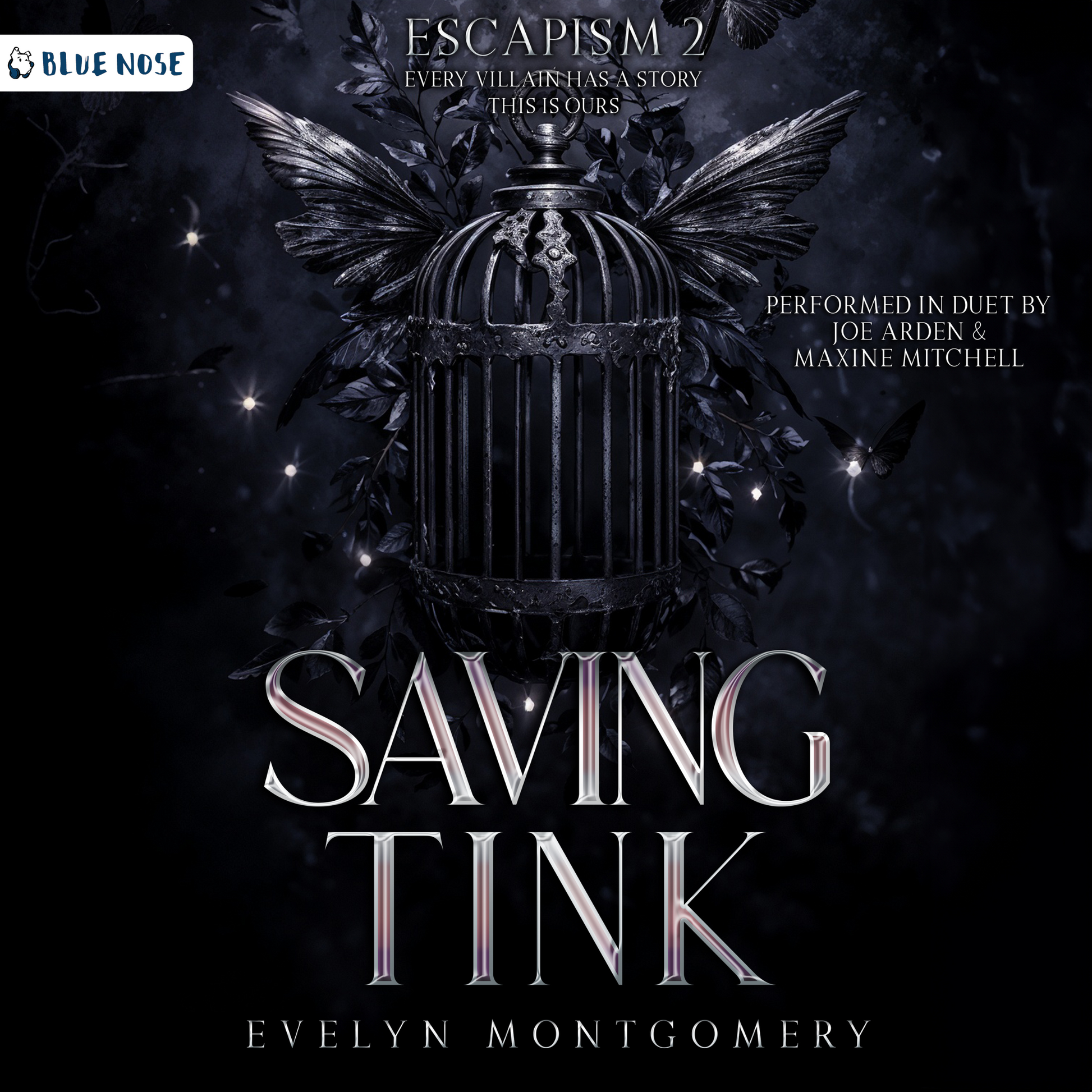 Audiobook cover for Saving Tink by Evelyn Montgomery. Performed in duet by Joe Arden and Maxine Mitchell. Produced by Blue Nose AUDIO. Escapism Book 2. Every villain has a story. This is ours. An empty dark romance silver cage with wings, over a dark mysterious background.