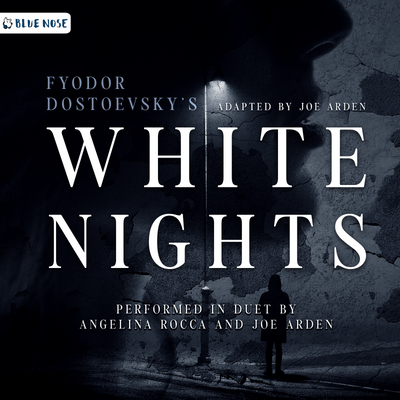 Audiobook cover for Fyodor Dostoevsky's White Nights, adapted by Joe Arden. Performed in duet by Angelina Rocca and Joe Arden. Produced by Blue Nose AUDIO. Silhouette of a woman in the background of a man standing under a lone streetlight. 